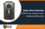 Body-Worn Cameras (BWCs) to Capture your Evidence Efficiently