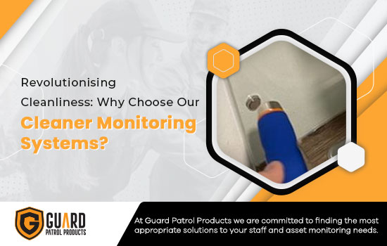 Revolutionising Cleanliness: Why Choose Our Cleaner Monitoring Systems?